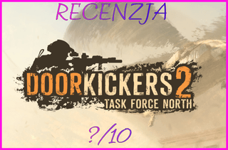 Recenzja gry Door Kickers 2: Task Force North - Taktyczna rozwałka na wysokim poziomie
