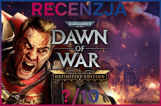 Recenzja gry Warhammer 40,000: Dawn of War – Definitive Edition — Jak to mawia młodzież: Stare, ale jare